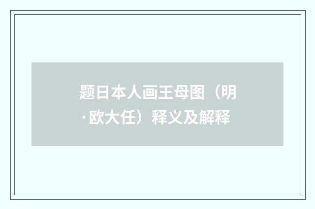 题日本人画王母图（明·欧大任）释义及解释