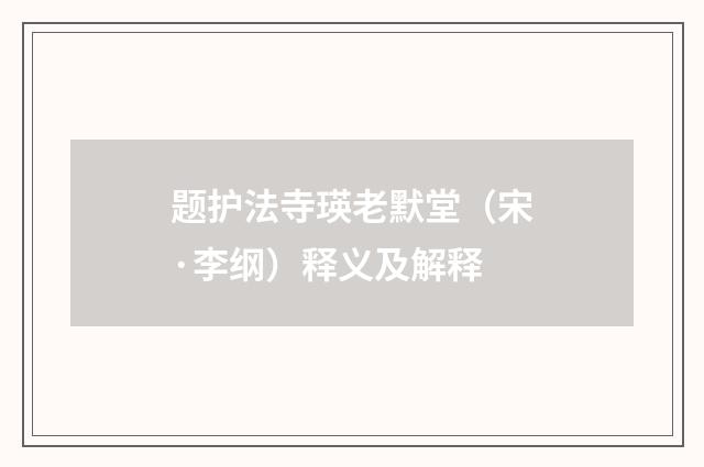 题护法寺瑛老默堂（宋·李纲）释义及解释