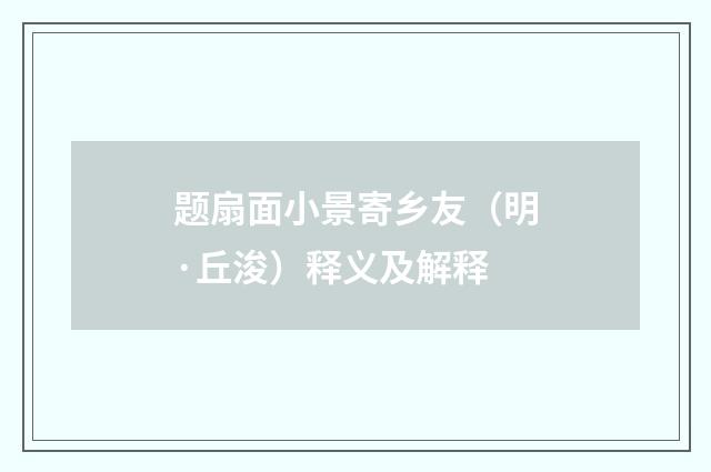 题扇面小景寄乡友（明·丘浚）释义及解释