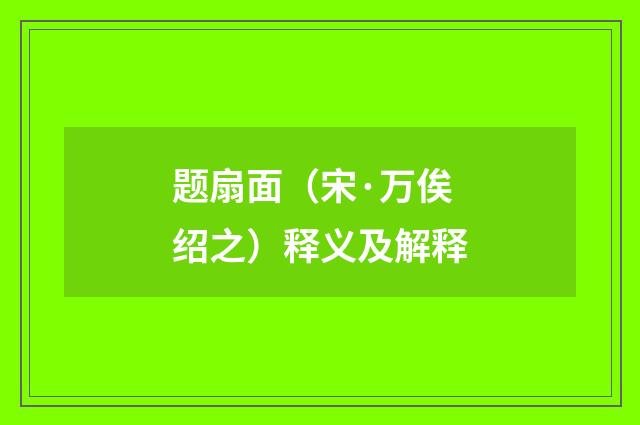 题扇面（宋·万俟绍之）释义及解释