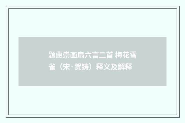 题惠崇画扇六言二首 梅花雪雀（宋·贺铸）释义及解释