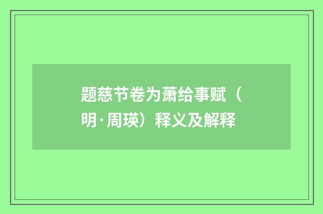 题慈节卷为萧给事赋（明·周瑛）释义及解释