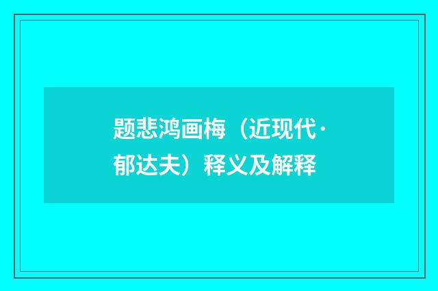 题悲鸿画梅（近现代·郁达夫）释义及解释