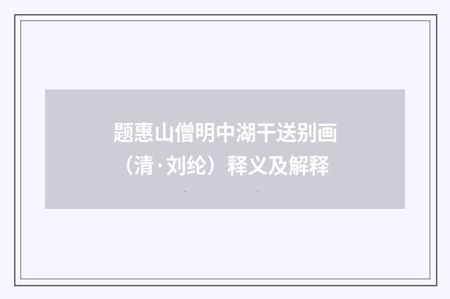 题惠山僧明中湖干送别画（清·刘纶）释义及解释