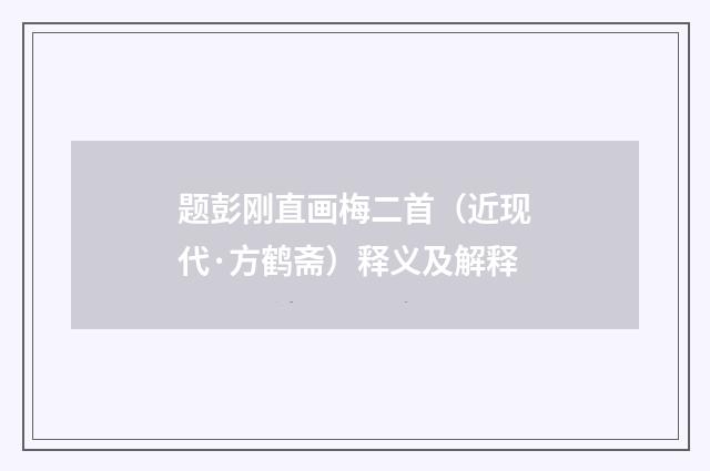 题彭刚直画梅二首（近现代·方鹤斋）释义及解释