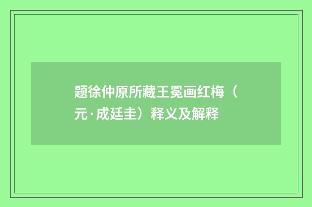 题徐仲原所藏王冕画红梅（元·成廷圭）释义及解释