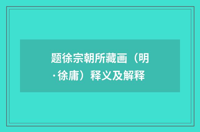 题徐宗朝所藏画（明·徐庸）释义及解释