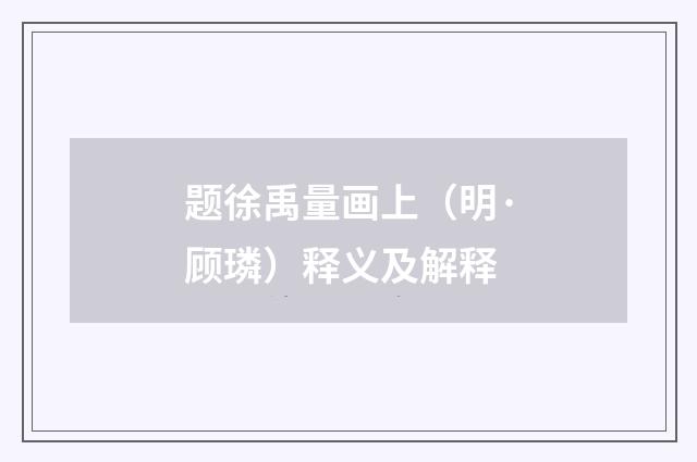 题徐禹量画上（明·顾璘）释义及解释