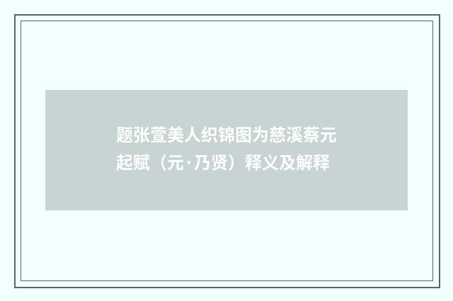 题张萱美人织锦图为慈溪蔡元起赋（元·乃贤）释义及解释