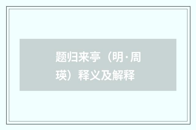 题归来亭（明·周瑛）释义及解释