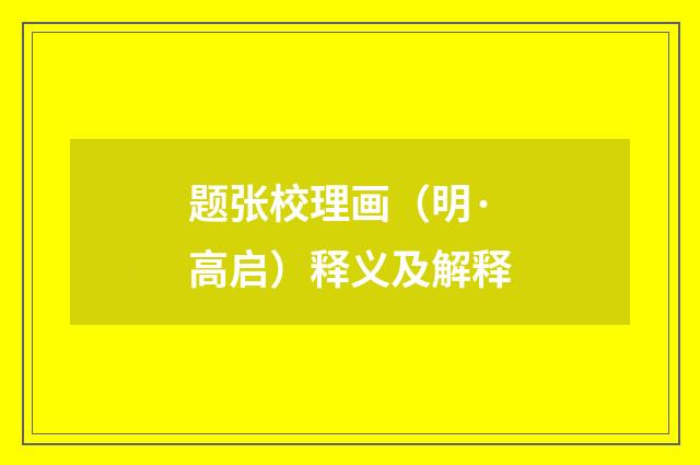 题张校理画（明·高启）释义及解释