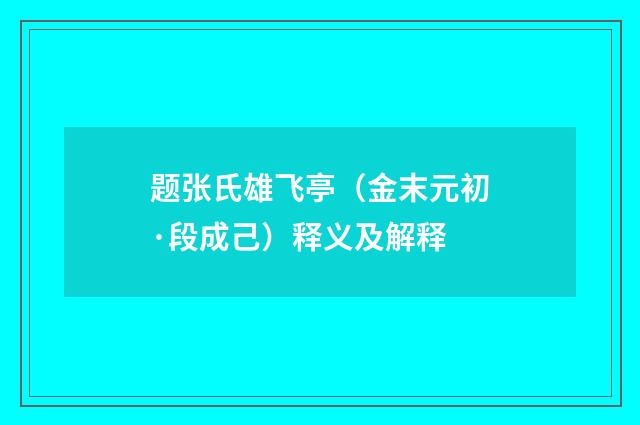 题张氏雄飞亭（金末元初·段成己）释义及解释