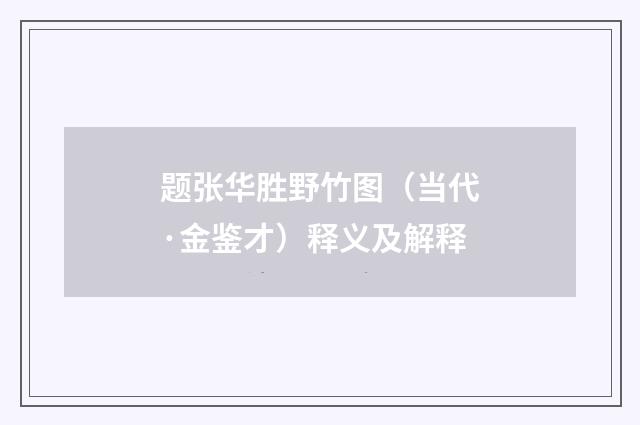 题张华胜野竹图（当代·金鉴才）释义及解释