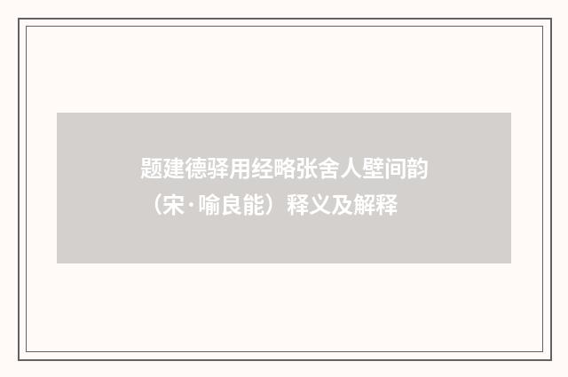 题建德驿用经略张舍人壁间韵（宋·喻良能）释义及解释