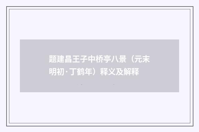 题建昌王子中桥亭八景（元末明初·丁鹤年）释义及解释
