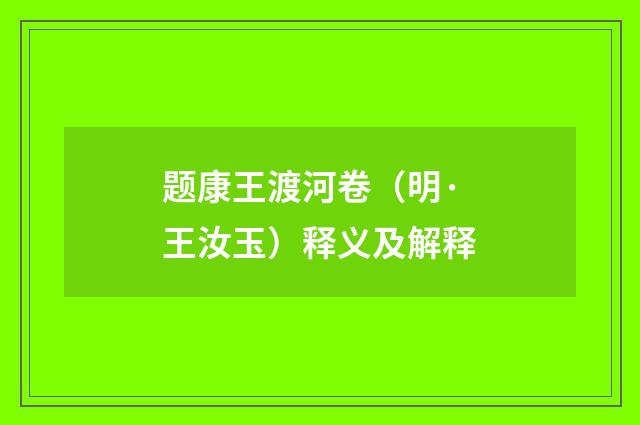 题康王渡河卷(明·王汝玉)释义及解释