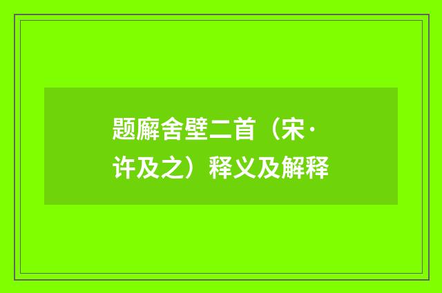 题廨舍壁二首（宋·许及之）释义及解释