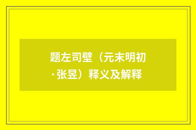 题左司壁（元末明初·张昱）释义及解释