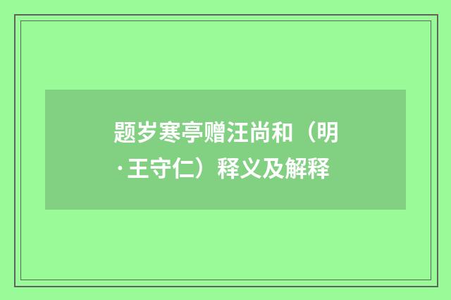 题岁寒亭赠汪尚和（明·王守仁）释义及解释