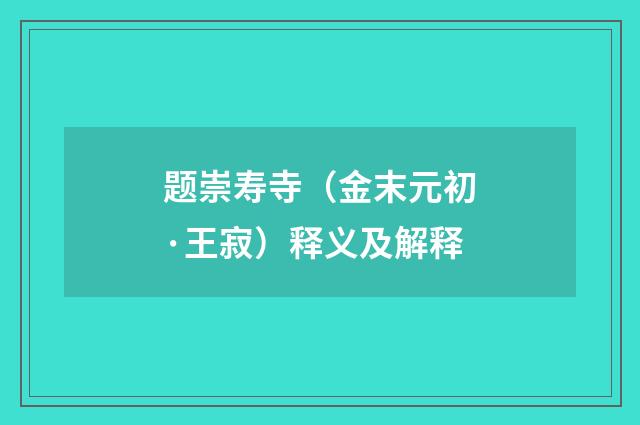 题崇寿寺（金末元初·王寂）释义及解释