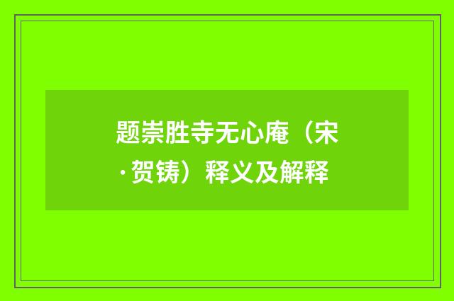 题崇胜寺无心庵（宋·贺铸）释义及解释