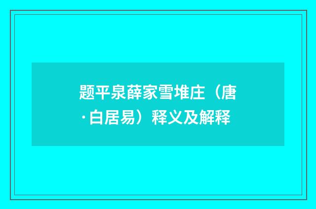 题平泉薛家雪堆庄（唐·白居易）释义及解释