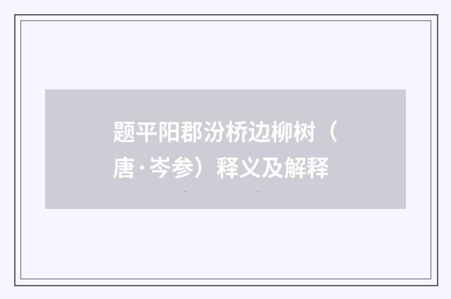 题平阳郡汾桥边柳树（唐·岑参）释义及解释