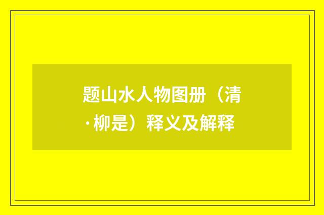 题山水人物图册（清·柳是）释义及解释