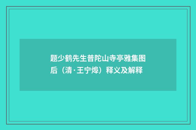 题少鹤先生普陀山寺亭雅集图后（清·王宁㷆）释义及解释
