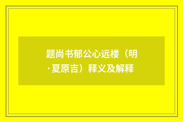题尚书郁公心远楼（明·夏原吉）释义及解释