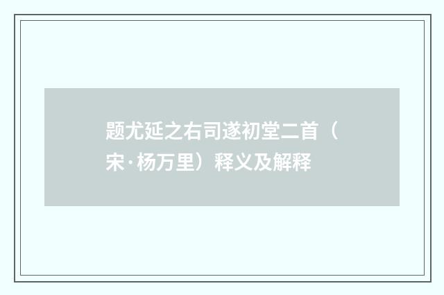 题尤延之右司遂初堂二首（宋·杨万里）释义及解释