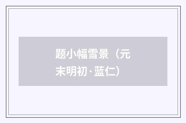 题小幅雪景(元末明初·蓝仁)释义及解释