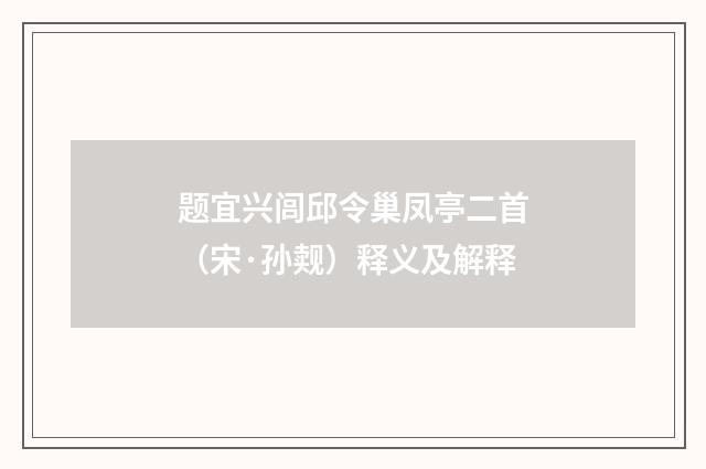 题宜兴闾邱令巢凤亭二首（宋·孙觌）释义及解释