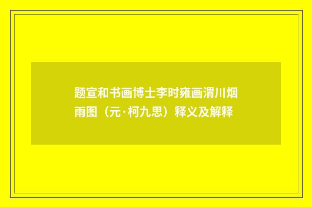 题宣和书画博士李时雍画渭川烟雨图（元·柯九思）释义及解释