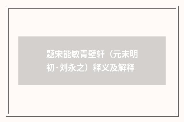 题宋能敏青壁轩（元末明初·刘永之）释义及解释