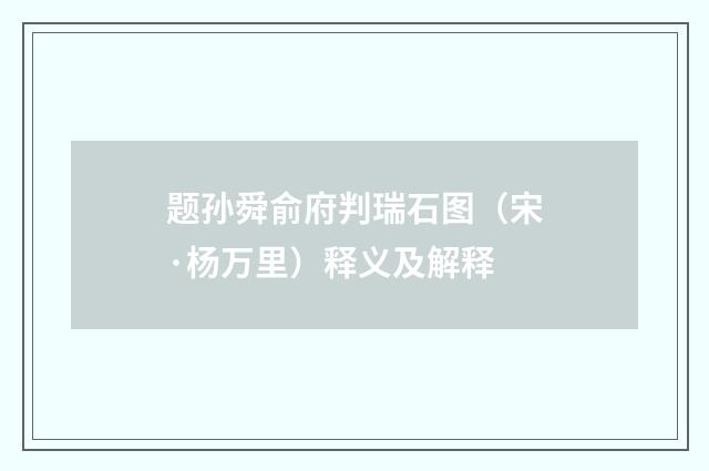题孙舜俞府判瑞石图（宋·杨万里）释义及解释