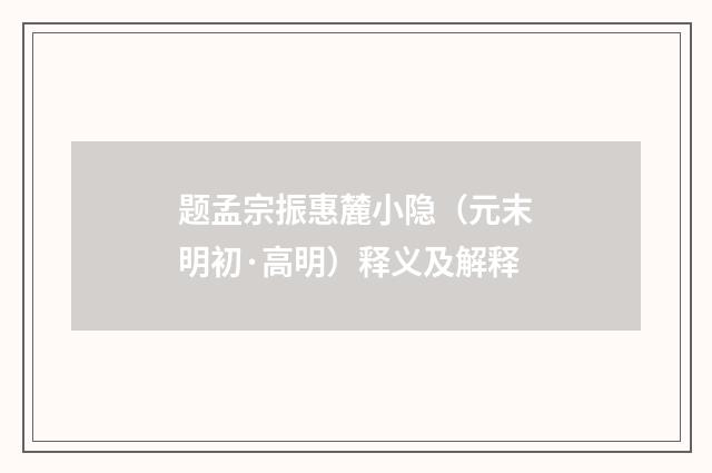 题孟宗振惠麓小隐（元末明初·高明）释义及解释