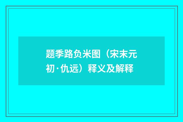题季路负米图（宋末元初·仇远）释义及解释