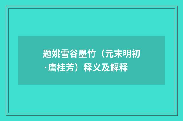 题姚雪谷墨竹（元末明初·唐桂芳）释义及解释