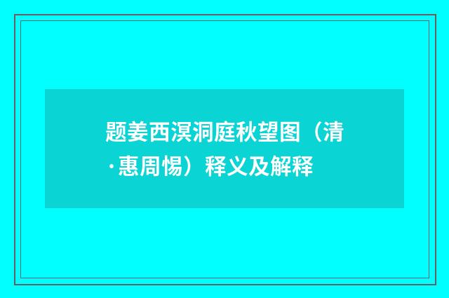 题姜西溟洞庭秋望图（清·惠周惕）释义及解释