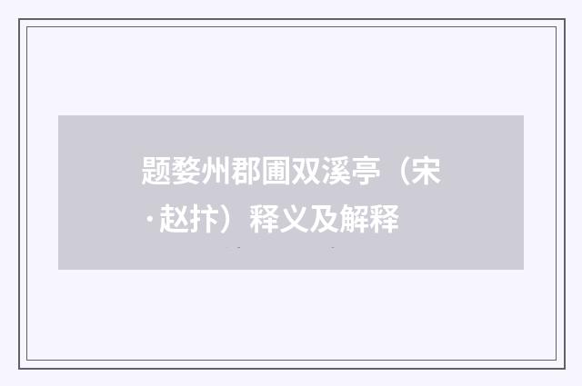 题婺州郡圃双溪亭（宋·赵抃）释义及解释