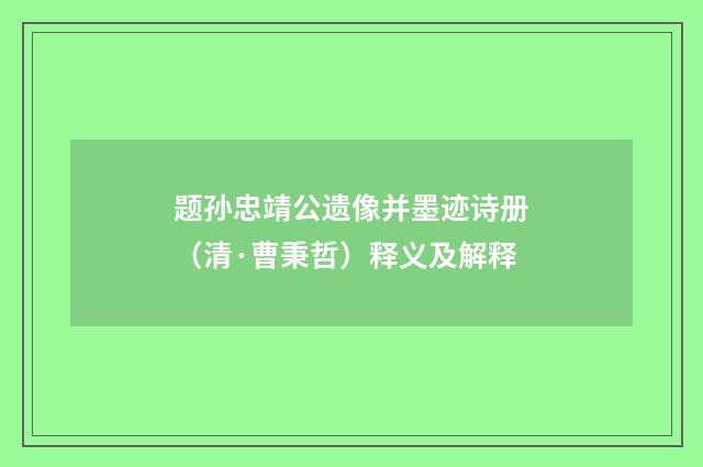 题孙忠靖公遗像并墨迹诗册（清·曹秉哲）释义及解释