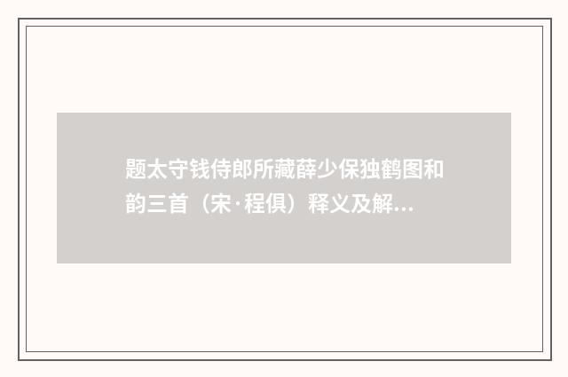 题太守钱侍郎所藏薛少保独鹤图和韵三首（宋·程俱）释义及解释