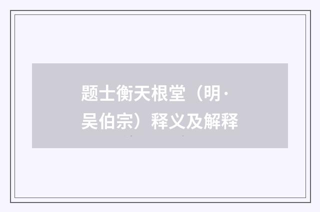 题士衡天根堂（明·吴伯宗）释义及解释