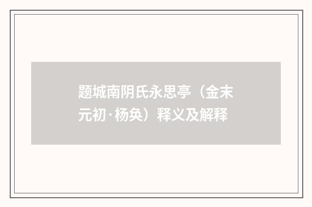 题城南阴氏永思亭（金末元初·杨奂）释义及解释