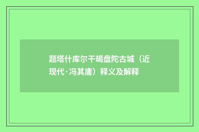 题塔什库尔干朅盘陀古城（近现代·冯其庸）释义及解释