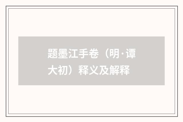 题墨江手卷（明·谭大初）释义及解释