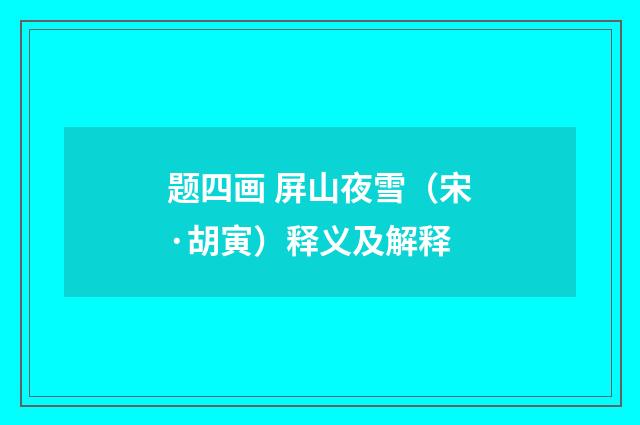 题四画 屏山夜雪（宋·胡寅）释义及解释