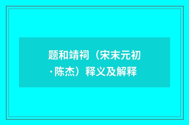 题和靖祠（宋末元初·陈杰）释义及解释