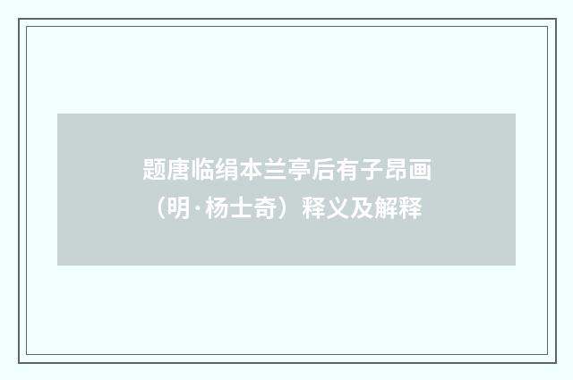 题唐临绢本兰亭后有子昂画（明·杨士奇）释义及解释